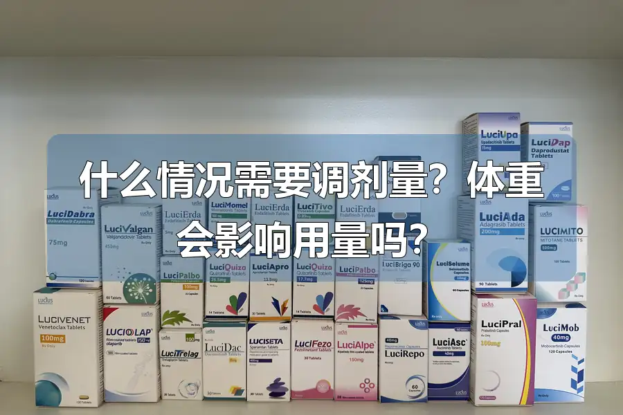 什么情况需要调剂量?体重会影响用量吗?